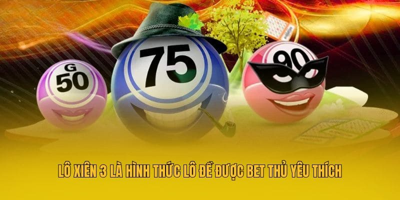 Lô xiên 3 là hình thức lô đề được bet thủ yêu thích