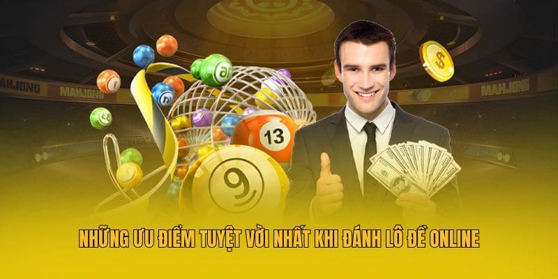 Những ưu điểm tuyệt vời nhất khi đánh lô đề online